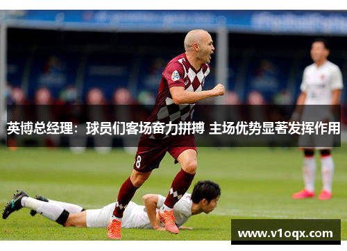 英博总经理：球员们客场奋力拼搏 主场优势显著发挥作用